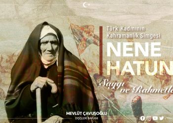 Nene Hatun’u Saygı ve Rahmetle anıyoruz